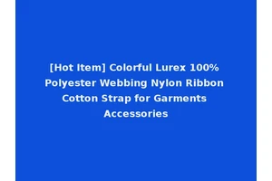 [Hot Item] Colorful Lurex 100% Polyester Webbing Nylon Ribbon Cotton Strap for Garments Accessories