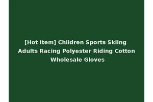 [Hot Item] Children Sports Skiing Adults Racing Polyester Riding Cotton Wholesale Gloves