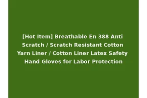 [Hot Item] Breathable En 388 Anti Scratch / Scratch Resistant Cotton Yarn Liner / Cotton Liner Latex Safety Hand Gloves for Labor Protection