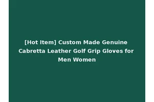 [Hot Item] Custom Made Genuine Cabretta Leather Golf Grip Gloves for Men Women