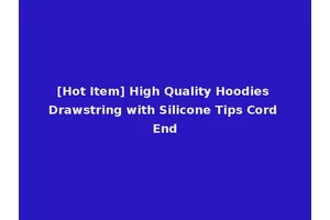 [Hot Item] High Quality Hoodies Drawstring with Silicone Tips Cord End
