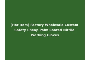 [Hot Item] Factory Wholesale Custom Safety Cheap Palm Coated Nitrile Working Gloves