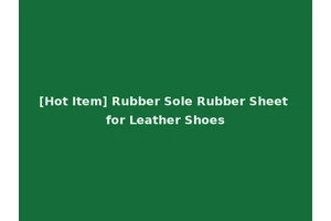 [Hot Item] Rubber Sole Rubber Sheet for Leather Shoes