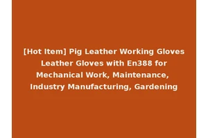 [Hot Item] Pig Leather Working Gloves Leather Gloves with En388 for Mechanical Work, Maintenance, Industry Manufacturing, Gardening