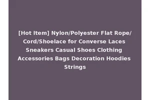 [Hot Item] Nylon/Polyester Flat Rope/Cord/Shoelace for Converse Laces Sneakers Casual Shoes Clothing Accessories Bags Decoration Hoodies Strings