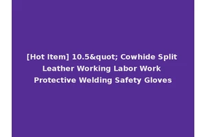 [Hot Item] 10.5" Cowhide Split Leather Working Labor Work Protective Welding Safety Gloves