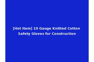 [Hot Item] 10 Gauge Knitted Cotton Safety Gloves for Construction