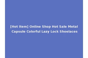[Hot Item] Online Shop Hot Sale Metal Capsule Colorful Lazy Lock Shoelaces