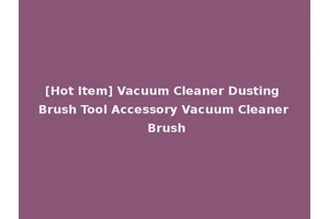 [Hot Item] Vacuum Cleaner Dusting Brush Tool Accessory Vacuum Cleaner Brush