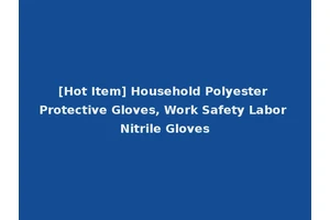 [Hot Item] Household Polyester Protective Gloves, Work Safety Labor Nitrile Gloves