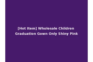 [Hot Item] Wholesale Children Graduation Gown Only Shiny Pink