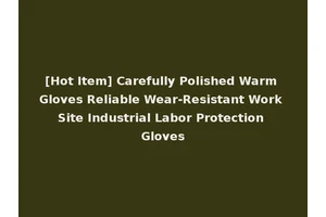 [Hot Item] Carefully Polished Warm Gloves Reliable Wear-Resistant Work Site Industrial Labor Protection Gloves
