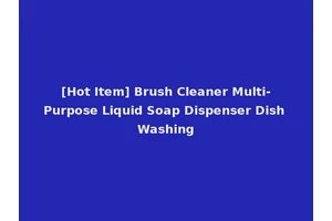 [Hot Item] Brush Cleaner Multi-Purpose Liquid Soap Dispenser Dish Washing