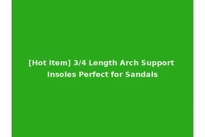 [Hot Item] 3/4 Length Arch Support Insoles Perfect for Sandals