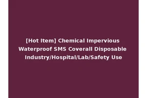 [Hot Item] Chemical Impervious Waterproof SMS Coverall Disposable Industry/Hospital/Lab/Safety Use