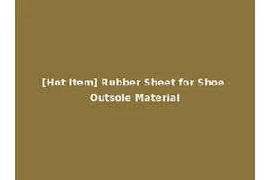 [Hot Item] Rubber Sheet for Shoe Outsole Material
