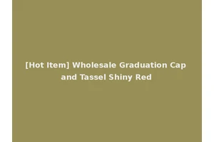 [Hot Item] Wholesale Graduation Cap and Tassel Shiny Red