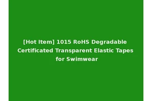 [Hot Item] 1015 RoHS Degradable Certificated Transparent Elastic Tapes for Swimwear