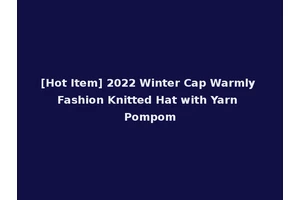 [Hot Item] 2022 Winter Cap Warmly Fashion Knitted Hat with Yarn Pompom