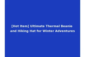 [Hot Item] Ultimate Thermal Beanie and Hiking Hat for Winter Adventures