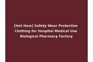 [Hot Item] Safety Wear Protective Clothing for Hospital Medical Use Biological Pharmacy Factory