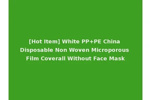 [Hot Item] White PP+PE China Disposable Non Woven Microporous Film Coverall Without Face Mask