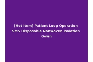 [Hot Item] Patient Loop Operation SMS Disposable Nonwoven Isolation Gown