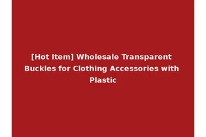 [Hot Item] Wholesale Transparent Buckles for Clothing Accessories with Plastic