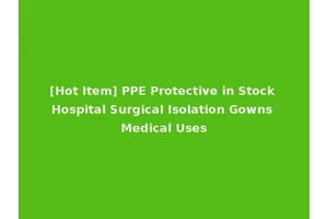 [Hot Item] PPE Protective in Stock Hospital Surgical Isolation Gowns Medical Uses