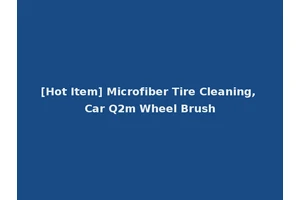 [Hot Item] Microfiber Tire Cleaning, Car Q2m Wheel Brush