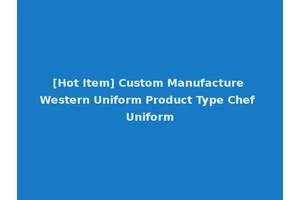 [Hot Item] Custom Manufacture Western Uniform Product Type Chef Uniform