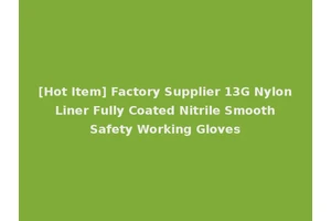 [Hot Item] Factory Supplier 13G Nylon Liner Fully Coated Nitrile Smooth Safety Working Gloves