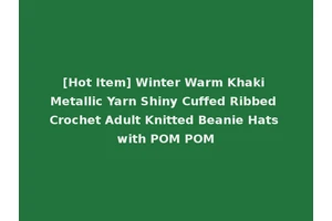 [Hot Item] Winter Warm Khaki Metallic Yarn Shiny Cuffed Ribbed Crochet Adult Knitted Beanie Hats with POM POM