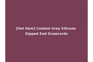 [Hot Item] Custom Grey Silicone Dipped End Drawcords