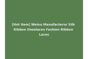 [Hot Item] Weiou Manufacterur Silk Ribbon Shoelaces Fashion Ribbon Laces