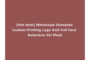 [Hot Item] Wholesale Skimasks Custom Printing Logo Knit Full Face Balaclava Ski Mask
