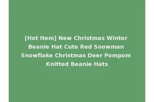 [Hot Item] New Christmas Winter Beanie Hat Cute Red Snowman Snowflake Christmas Deer Pompom Knitted Beanie Hats