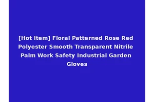 [Hot Item] Floral Patterned Rose Red Polyester Smooth Transparent Nitrile Palm Work Safety Industrial Garden Gloves