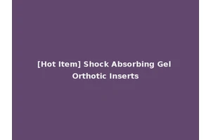 [Hot Item] Shock Absorbing Gel Orthotic Inserts
