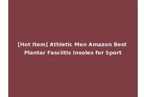 [Hot Item] Athletic Men Amazon Best Plantar Fasciitis Insoles for Sport