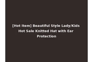 [Hot Item] Beautiful Style Lady/Kids Hot Sale Knitted Hat with Ear Protection