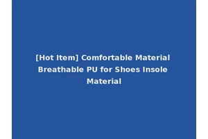 [Hot Item] Comfortable Material Breathable PU for Shoes Insole Material