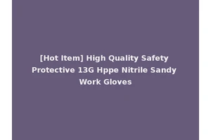 [Hot Item] High Quality Safety Protective 13G Hppe Nitrile Sandy Work Gloves