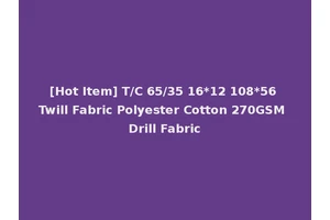 [Hot Item] T/C 65/35 16*12 108*56 Twill Fabric Polyester Cotton 270GSM Drill Fabric