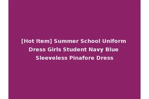[Hot Item] Summer School Uniform Dress Girls Student Navy Blue Sleeveless Pinafore Dress