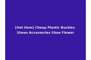 [Hot Item] Cheap Plastic Buckles Shoes Accessories Shoe Flower