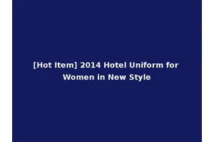 [Hot Item] 2014 Hotel Uniform for Women in New Style