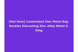 [Hot Item] Customized Size Metal Bag Buckles Diecasting Zinc Alloy Metal D Ring