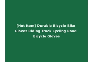 [Hot Item] Durable Bicycle Bike Gloves Riding Track Cycling Road Bicycle Gloves