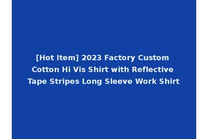 [Hot Item] 2023 Factory Custom Cotton Hi Vis Shirt with Reflective Tape Stripes Long Sleeve Work Shirt